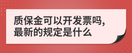 质保金可以开发票吗,最新的规定是什么