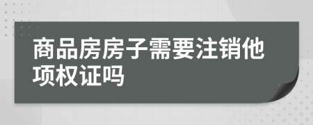 商品房房子需要注销他项权证吗