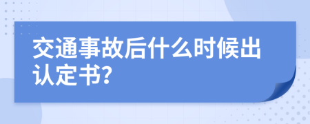 交通事故后什么时候出认定书？