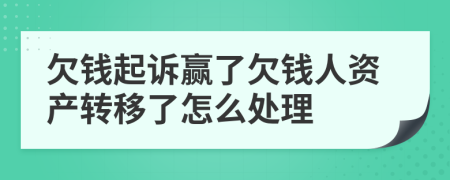 欠钱起诉赢了欠钱人资产转移了怎么处理