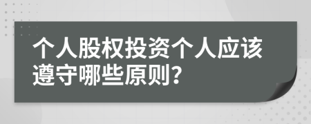 个人股权投资个人应该遵守哪些原则？