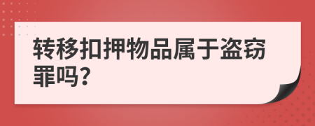 转移扣押物品属于盗窃罪吗？