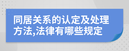 同居关系的认定及处理方法,法律有哪些规定