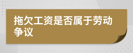 拖欠工资是否属于劳动争议
