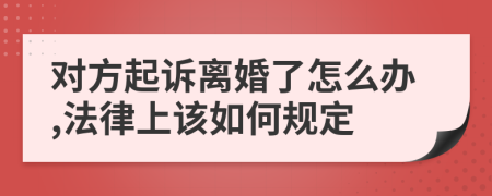 对方起诉离婚了怎么办,法律上该如何规定