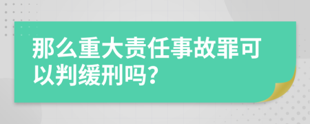 那么重大责任事故罪可以判缓刑吗？