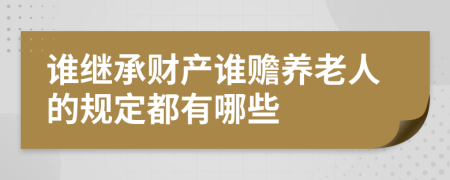 谁继承财产谁赡养老人的规定都有哪些