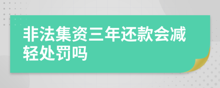 非法集资三年还款会减轻处罚吗