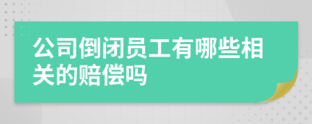 公司倒闭员工有哪些相关的赔偿吗