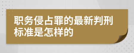 职务侵占罪的最新判刑标准是怎样的