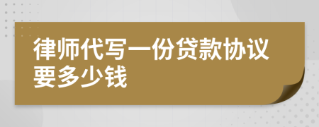 律师代写一份贷款协议要多少钱