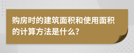 购房时的建筑面积和使用面积的计算方法是什么？