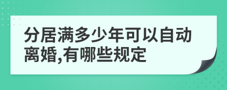 分居满多少年可以自动离婚,有哪些规定