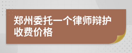 郑州委托一个律师辩护收费价格