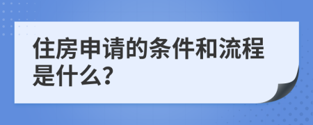 住房申请的条件和流程是什么？