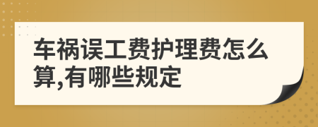 车祸误工费护理费怎么算,有哪些规定