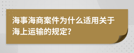 海事海商案件为什么适用关于海上运输的规定？