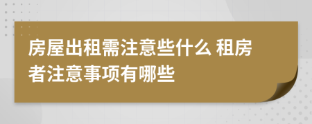 房屋出租需注意些什么 租房者注意事项有哪些