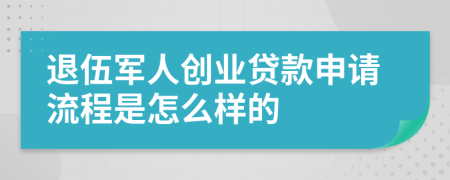 退伍军人创业贷款申请流程是怎么样的