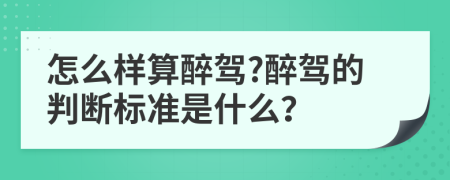 怎么样算醉驾?醉驾的判断标准是什么？