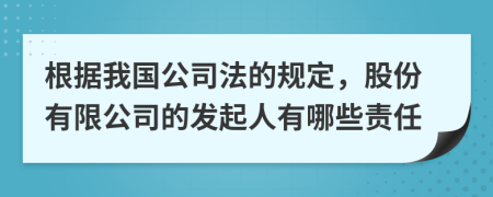 根据我国公司法的规定，股份有限公司的发起人有哪些责任