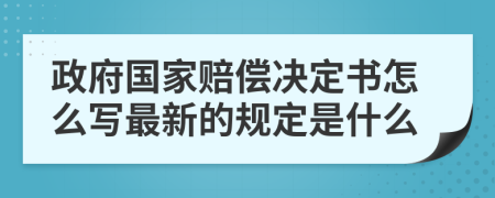 政府国家赔偿决定书怎么写最新的规定是什么