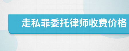 走私罪委托律师收费价格