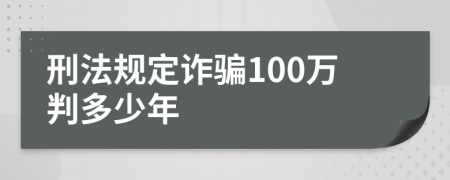 刑法规定诈骗100万判多少年