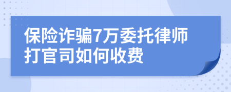 保险诈骗7万委托律师打官司如何收费