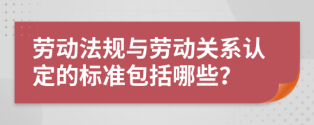 劳动法规与劳动关系认定的标准包括哪些？