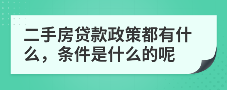 二手房贷款政策都有什么，条件是什么的呢