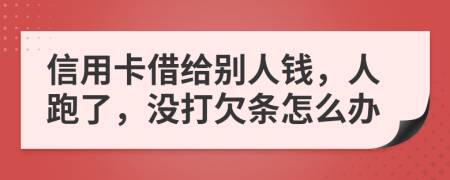 信用卡借给别人钱，人跑了，没打欠条怎么办