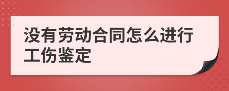 没有劳动合同怎么进行工伤鉴定