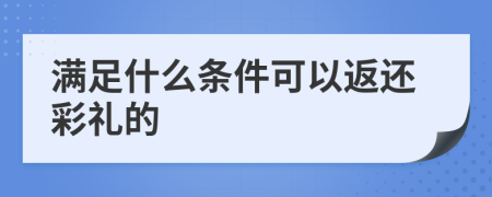 满足什么条件可以返还彩礼的