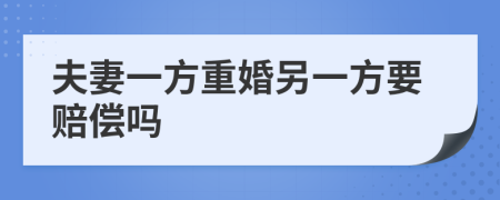 夫妻一方重婚另一方要赔偿吗