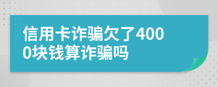 信用卡诈骗欠了4000块钱算诈骗吗