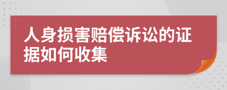 人身损害赔偿诉讼的证据如何收集