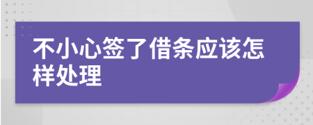 不小心签了借条应该怎样处理