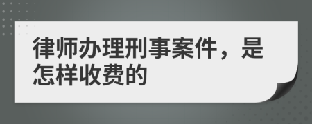 律师办理刑事案件，是怎样收费的