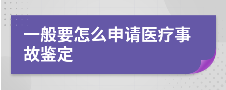 一般要怎么申请医疗事故鉴定