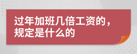过年加班几倍工资的，规定是什么的