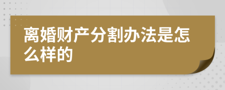 离婚财产分割办法是怎么样的