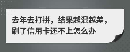 去年去打拼，结果越混越差，刷了信用卡还不上怎么办
