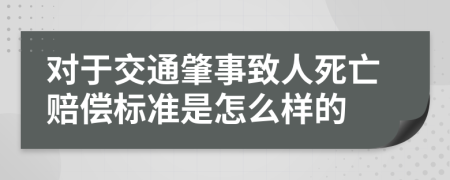 对于交通肇事致人死亡赔偿标准是怎么样的