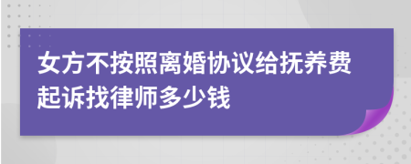 女方不按照离婚协议给抚养费起诉找律师多少钱