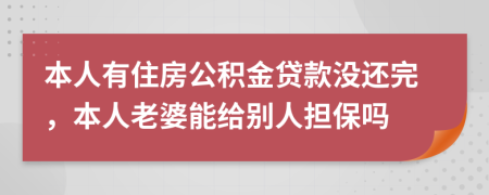 本人有住房公积金贷款没还完，本人老婆能给别人担保吗