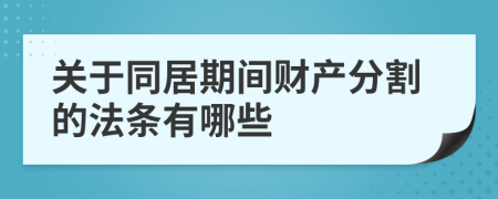 关于同居期间财产分割的法条有哪些