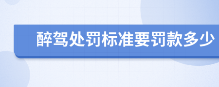 醉驾处罚标准要罚款多少