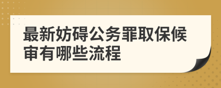 最新妨碍公务罪取保候审有哪些流程