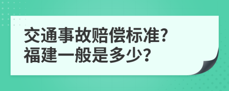 交通事故赔偿标准? 福建一般是多少？